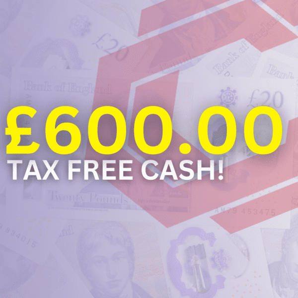£600 TAX FREE CASH